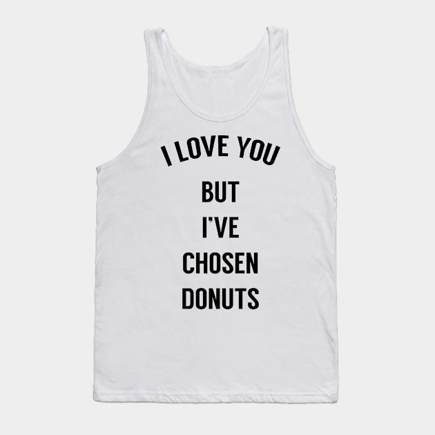 I Love You But I've Chosen Donuts Tank Top by freepizza